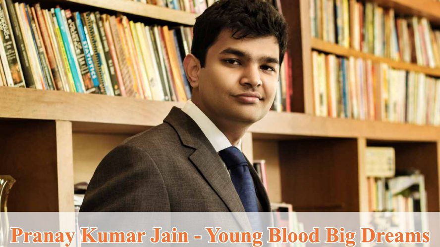 Pranay Kumar Jain – Young Blood Big Dreams – Pranay Jain