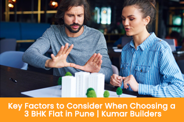 Key Factors to Consider When Choosing a 3 BHK Flat in Pune Kumar Builders
