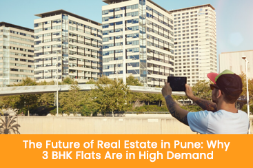 The Future of Real Estate in Pune: Why 3 BHK Flats Are in High Demand